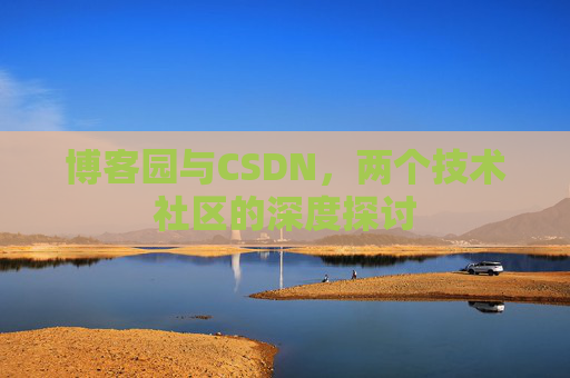 博客园与CSDN，两个技术社区的深度探讨